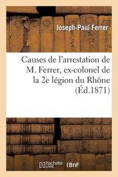 portada Causes de l'Arrestation de M. Ferrer, Ex-Colonel de la 2e Légion Du Rhône (in French)