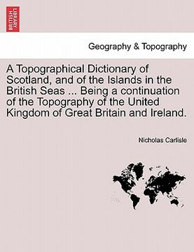 portada a   topographical dictionary of scotland, and of the islands in the british seas ... being a continuation of the topography of the united kingdom of g