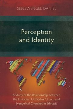 portada Perception and Identity: A Study of the Relationship between the Ethiopian Orthodox Church and Evangelical Churches in Ethiopia (en Inglés)
