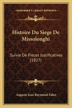 portada Histoire Du Siege De Missolonghi: Suivie De Pieces Justificatives (1827) (en Francés)