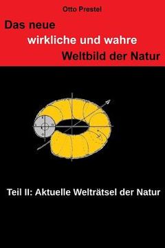 portada Das neue, wirkliche und wahre Weltbild der Natur II: TEIL II Die aktuellen Welträtsel der Natur (en Alemán)