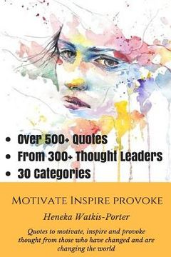 portada Motivate * Inspire * Provoke: Quotes to motivate, inspire and provoke thought from those who have changed, and are changing the world. (en Inglés)