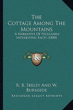 portada the cottage among the mountains the cottage among the mountains: a narrative of peculiarly interesting facts (1840) a narrative of peculiarly interest (in English)