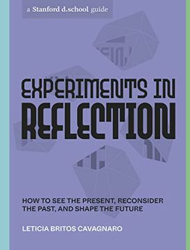 portada Experiments in Reflection: How to see the Present, Reconsider the Past, and Shape the Future (Stanford D. School Library) (en Inglés)