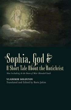 portada ​Sophia, God &​ A Short Tale About the Antichrist: Also Including At the Dawn of Mist-Shrouded Youth (en Inglés)