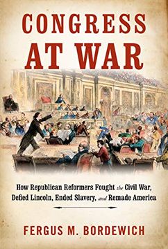 portada Congress at War: How Republican Reformers Fought the Civil War, Defied Lincoln, Ended Slavery, and Remade America (in English)