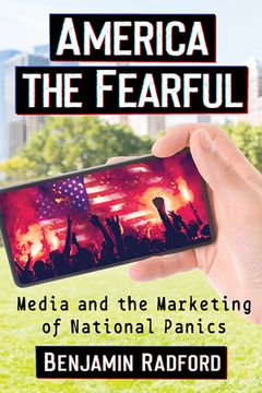 portada America the Fearful: Media and the Marketing of National Panics (en Inglés)