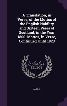 portada A Translation, in Verse, of the Mottos of the English Nobility and Sixteen Peers of Scotland, in the Year 1800. Mottos, in Verse, Continued Until 1823 (en Inglés)