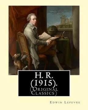portada H. R. (1915). By: Edwin Lefevre, (Original Classics): Robert (Bob) Hobart Davis (1869-1942) was an American Editor and Photographer. (H. R).