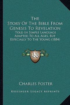 portada the story of the bible from genesis to revelation: told in simple language adapted to all ages, but especially to the young (1884) (en Inglés)