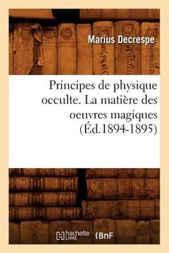 portada Principes de Physique Occulte. La Matière Des Oeuvres Magiques (Éd.1894-1895) (in French)