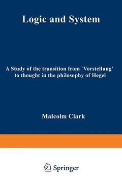 portada Logic and System: A Study of the Transition from "Vorstellung" to Thought in the Philosophy of Hegel