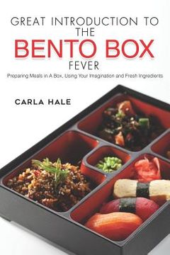 portada Great Introduction to the Bento Box Fever: Preparing Meals in a Box, Using Your Imagination and Fresh Ingredients (in English)