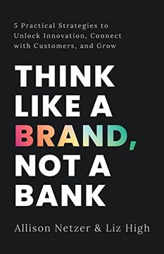 portada Think Like a Brand, not a Bank: 5 Practical Strategies to Unlock Innovation, Connect With Customers, and Grow (en Inglés)