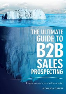 portada The Ultimate Guide to B2B Sales Prospecting: 4 steps to unlock your hidden market (en Inglés)