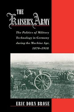portada The Kaiser's Army: The Politics of Military Technology in Germany During the Machine Age, 1870-1918 (in English)