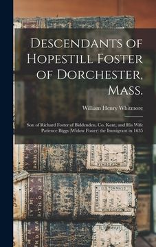 portada Descendants of Hopestill Foster of Dorchester, Mass.: Son of Richard Foster of Biddenden, Co. Kent, and His Wife Patience Biggs (widow Foster) the Imm