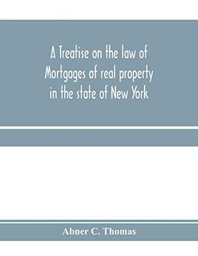 portada A Treatise on the law of Mortgages of Real Property in the State of new York: With References to the Decisions of the Federal Courts and of the Courts of the Various States; And an Appendix of Forms (en Inglés)