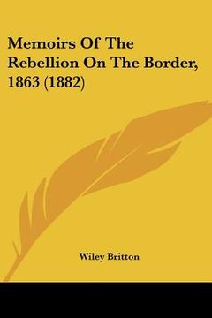 portada memoirs of the rebellion on the border, 1863 (1882) (en Inglés)