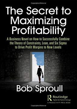 portada The Secret to Maximizing Profitability: A Business Novel on how to Successfully Combine the Theory of Constraints, Lean, and six Sigma to Drive Profit Margins to new Levels (en Inglés)