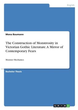 portada The Construction of Monstrosity in Victorian Gothic Literature. A Mirror of Contemporary Fears: Monster Mechanics (in English)