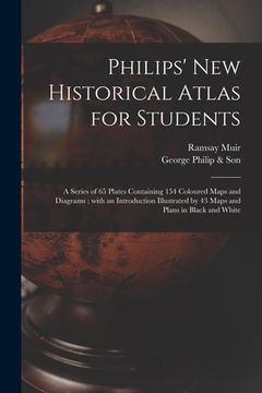 portada Philips' New Historical Atlas for Students: a Series of 65 Plates Containing 154 Coloured Maps and Diagrams; With an Introduction Illustrated by 43 Ma (en Inglés)