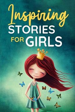 portada Inspiring Stories for Girls: a Collection of Short Motivational Stories about Courage, Friendship, Inner Strength, Perseverance & Self-Confidence ( (en Inglés)