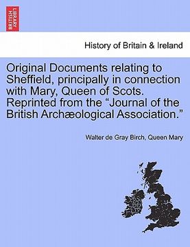 portada original documents relating to sheffield, principally in connection with mary, queen of scots. reprinted from the "journal of the british arch ologica (en Inglés)