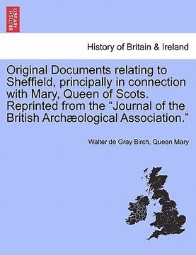 portada original documents relating to sheffield, principally in connection with mary, queen of scots. reprinted from the "journal of the british arch ologica