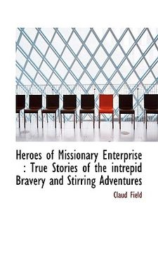 portada heroes of missionary enterprise: true stories of the intrepid bravery and stirring adventures (en Inglés)