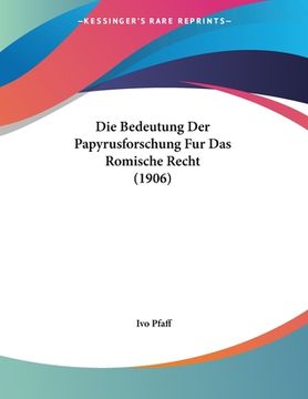 portada Die Bedeutung Der Papyrusforschung Fur Das Romische Recht (1906) (en Alemán)