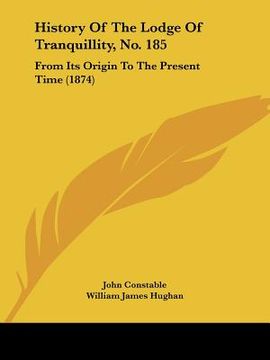 portada history of the lodge of tranquillity, no. 185: from its origin to the present time (1874)