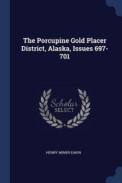 portada The Porcupine Gold Placer District, Alaska, Issues 697-701 (in English)
