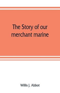 portada The story of our merchant marine; its period of glory, its prolonged decadence and its vigorous revival as the result of the world war (en Inglés)