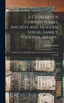 portada A Glossary of Cornish Names, Ancient and Modern, Local, Family, Personal, &c.: 20,000 Celtic and Other Names, now or Formerly in use in Cornwall (en Inglés)