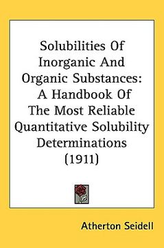 portada solubilities of inorganic and organic substances: a handbook of the most reliable quantitative solubility determinations (1911) (in English)