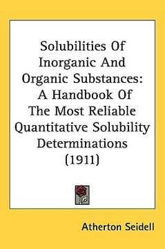 portada solubilities of inorganic and organic substances: a handbook of the most reliable quantitative solubility determinations (1911) (en Inglés)