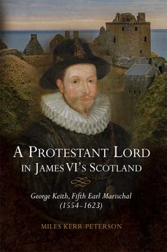 portada A Protestant Lord in James Vi'S Scotland: George Keith, Fifth Earl Marischal (1554-1623) (st Andrews Studies in Scottish History, 8) (en Inglés)