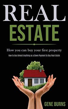 portada Real Estate: How you can buy Your First Property (How to use Almost Anything as a Down Payment to buy Real Estate) 