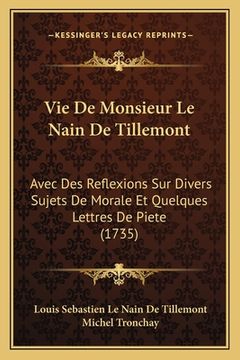 portada Vie De Monsieur Le Nain De Tillemont: Avec Des Reflexions Sur Divers Sujets De Morale Et Quelques Lettres De Piete (1735) (en Francés)