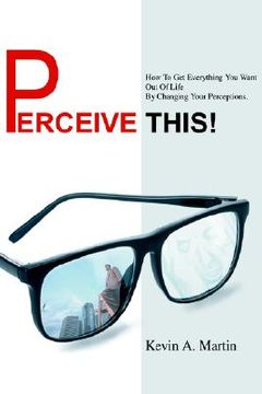 portada perceive this!: how to get everything you want out of life by changing your perceptions. (en Inglés)
