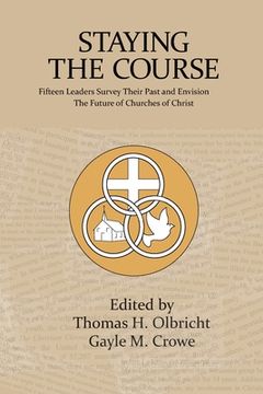 portada Staying the Course: Fifteen Leaders Survey Their Past and Envision the Future of Churches of Christ (en Inglés)