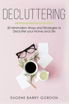 portada Decluttering: 50 Minimalism Ways and Strategies to Declutter your Home and Life (en Inglés)
