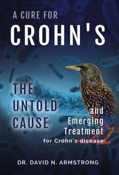 portada A Cure for Crohn's: The untold cause and emerging treatment for Crohn's disease: The untold cause and emerging treatment for Crohn's disea (en Inglés)