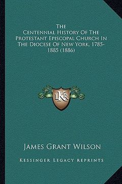 portada the centennial history of the protestant episcopal church inthe centennial history of the protestant episcopal church in the diocese of new york, 1785
