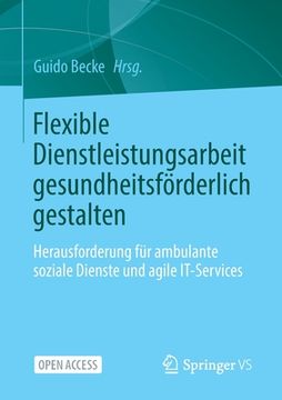portada Flexible Dienstleistungsarbeit Gesundheitsförderlich Gestalten: Herausforderung Für Ambulante Soziale Dienste Und Agile It-Services (in German)