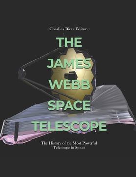 portada The James Webb Space Telescope: The History of the Most Powerful Telescope in Space