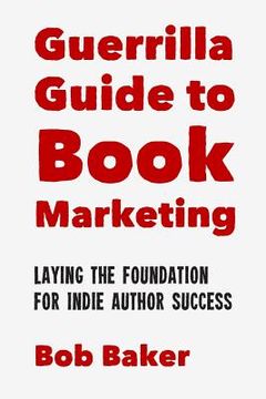 portada The Guerrilla Guide to Book Marketing: Laying the Foundation for Indie Author Success (en Inglés)