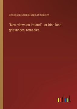 portada "New views on Ireland", or Irish land: grievances, remedies (en Inglés)