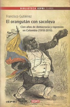 portada El Orangután con Sacoleva. Cien Años de Democracia y Represión en Colombia (1910 - 2010)